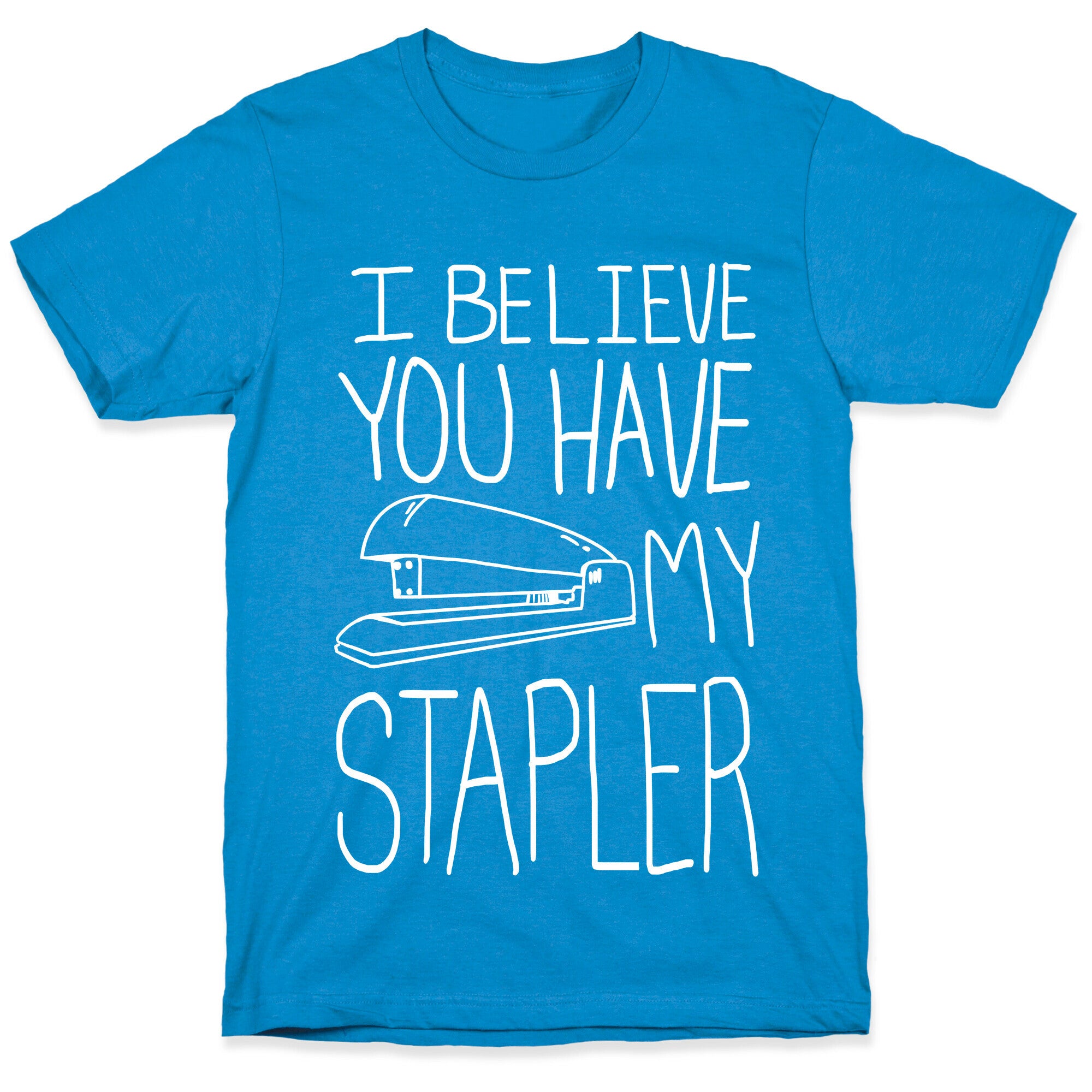 I Believe you Have My Stapler T-Shirt